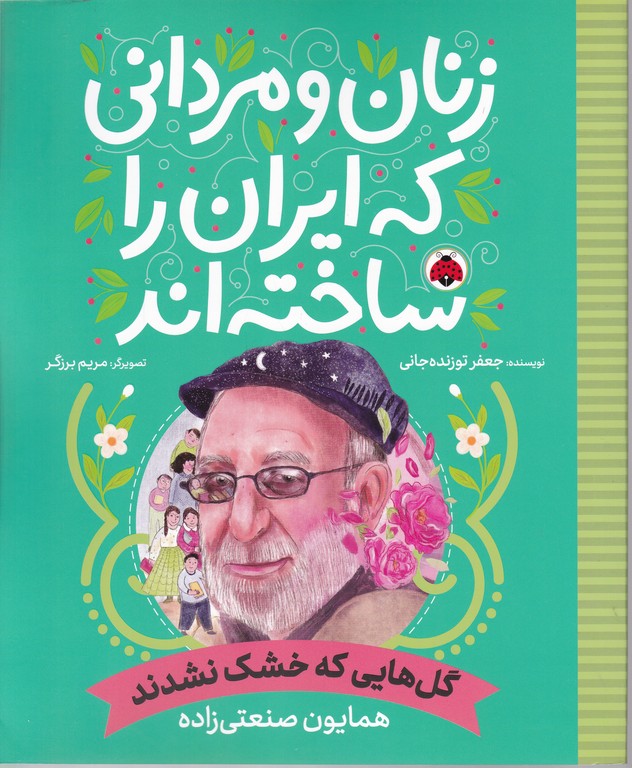 زنان و مردانی که ایران را ساخته اند(گل هایی که خشک نشدند)